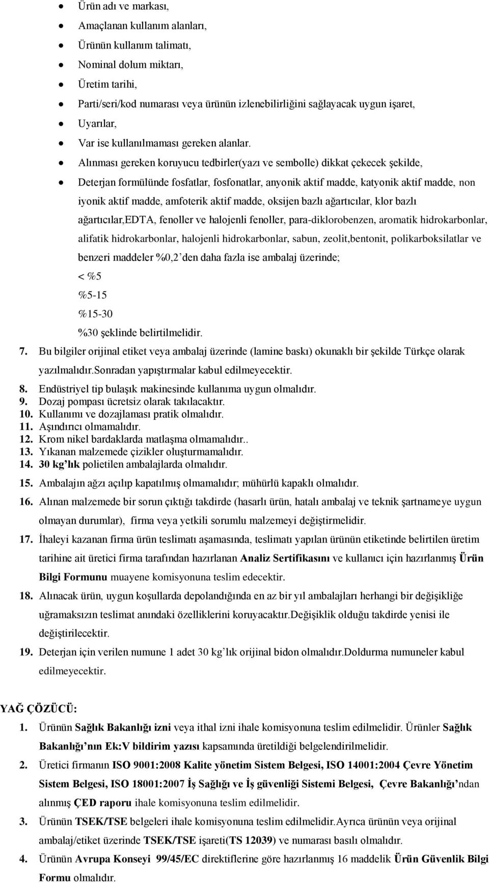 Alınması gereken koruyucu tedbirler(yazı ve sembolle) dikkat çekecek şekilde, Deterjan formülünde fosfatlar, fosfonatlar, anyonik aktif madde, katyonik aktif madde, non iyonik aktif madde, amfoterik