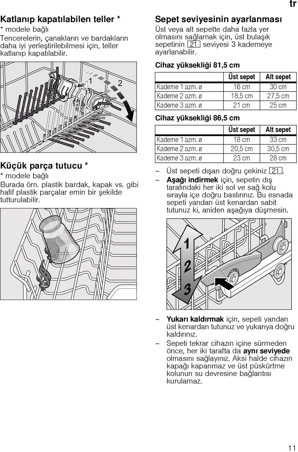 Sepet seviyesinin ayarlanması Üst veya alt sepette daha fazla yer olmasını salamak için, üst bulaık sepetinin 1* seviyesi 3 kademeye ayarlanabilir.