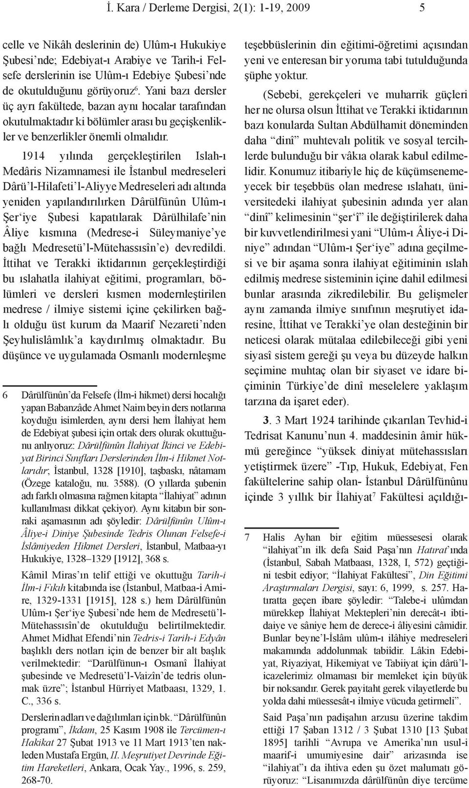 1914 yılında gerçekleştirilen Islah-ı Medâris Nizamnamesi ile İstanbul medreseleri Dârü l-hilafeti l-aliyye Medreseleri adı altında yeniden yapılandırılırken Dârülfünûn Ulûm-ı Şer iye Şubesi