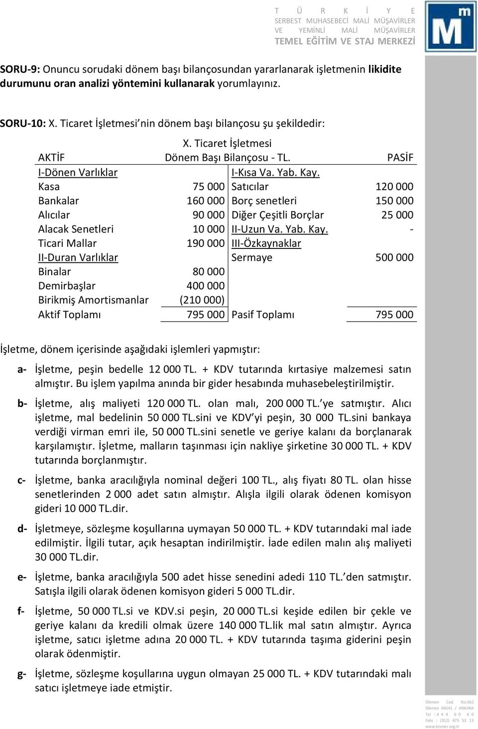 Çeşitli Borçlar 25000 Alacak Senetleri 10000 II-Uzun Va Yab Kay - Ticari Mallar 190000 III-Özkaynaklar II-Duran Varlıklar Sermaye 500000 Binalar 80000 Demirbaşlar 400000 Birikmiş Amortismanlar