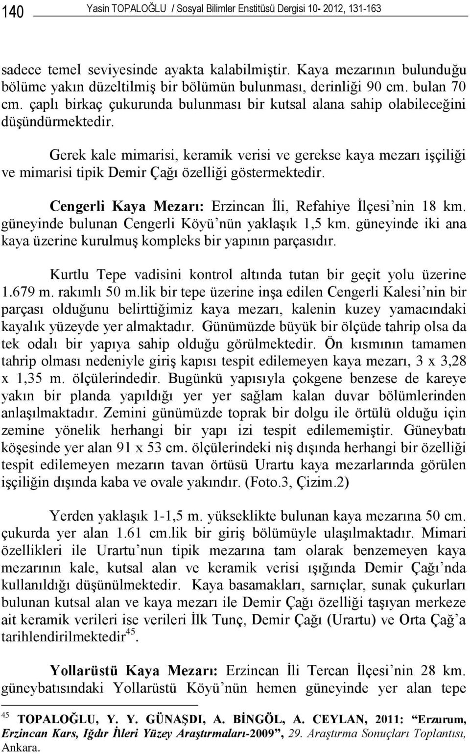 Gerek kale mimarisi, keramik verisi ve gerekse kaya mezarı işçiliği ve mimarisi tipik Demir Çağı özelliği göstermektedir. Cengerli Kaya Mezarı: Erzincan İli, Refahiye İlçesi nin 8 km.