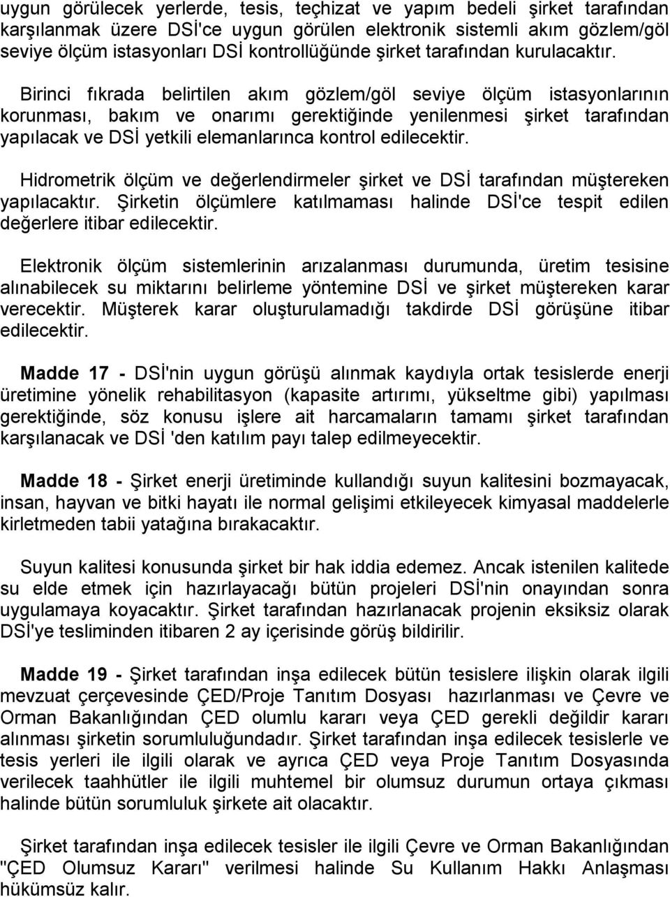 Birinci fıkrada belirtilen akım gözlem/göl seviye ölçüm istasyonlarının korunması, bakım ve onarımı gerektiğinde yenilenmesi Ģirket tarafından yapılacak ve DSĠ yetkili elemanlarınca kontrol