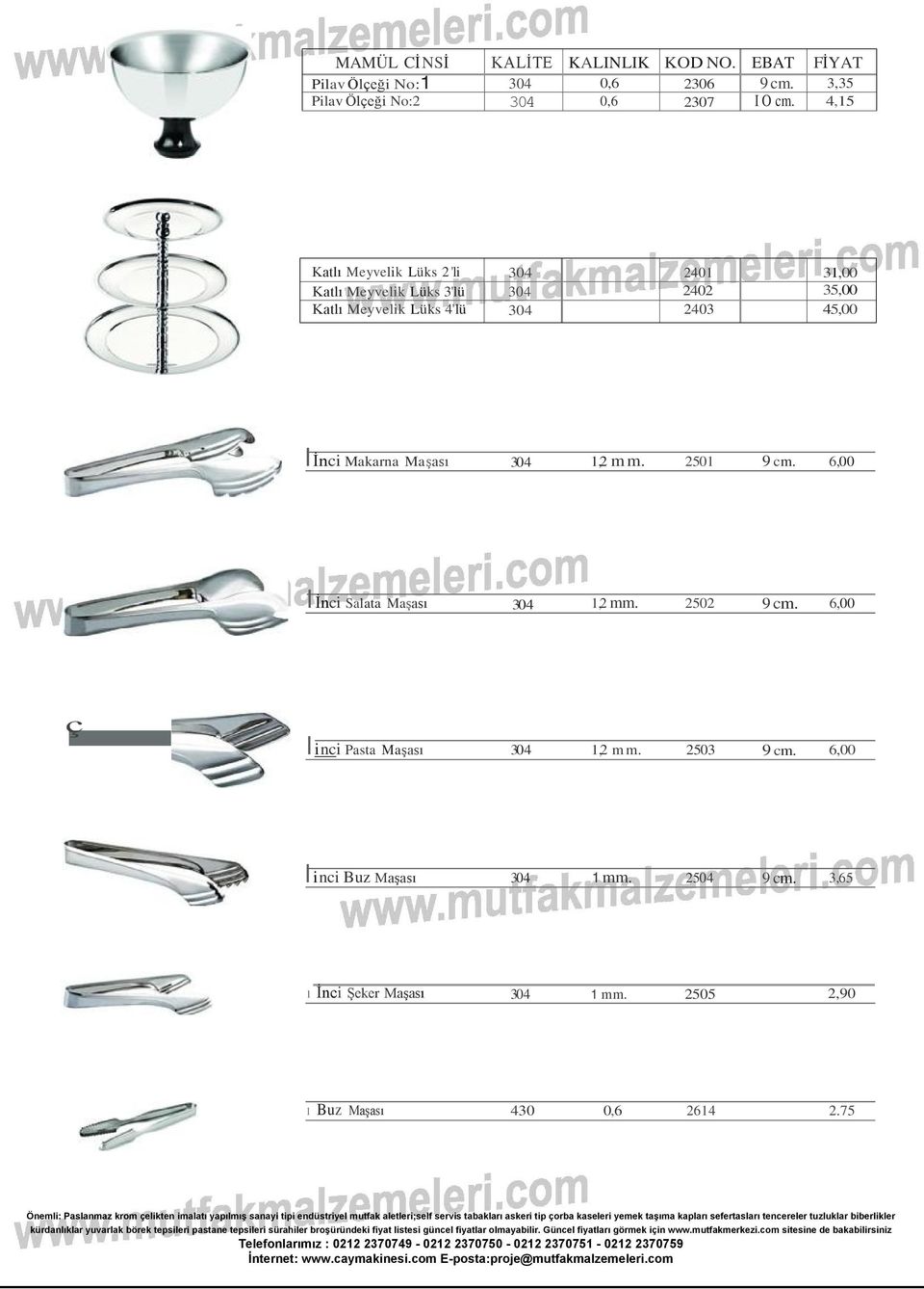 2403 45,00 l İnci Makarna Maşası 304 1,2 m m. 2501 9 cm. 6,00 l İnci Salata Maşası 304 1,2 mm. 2502 9 cm.