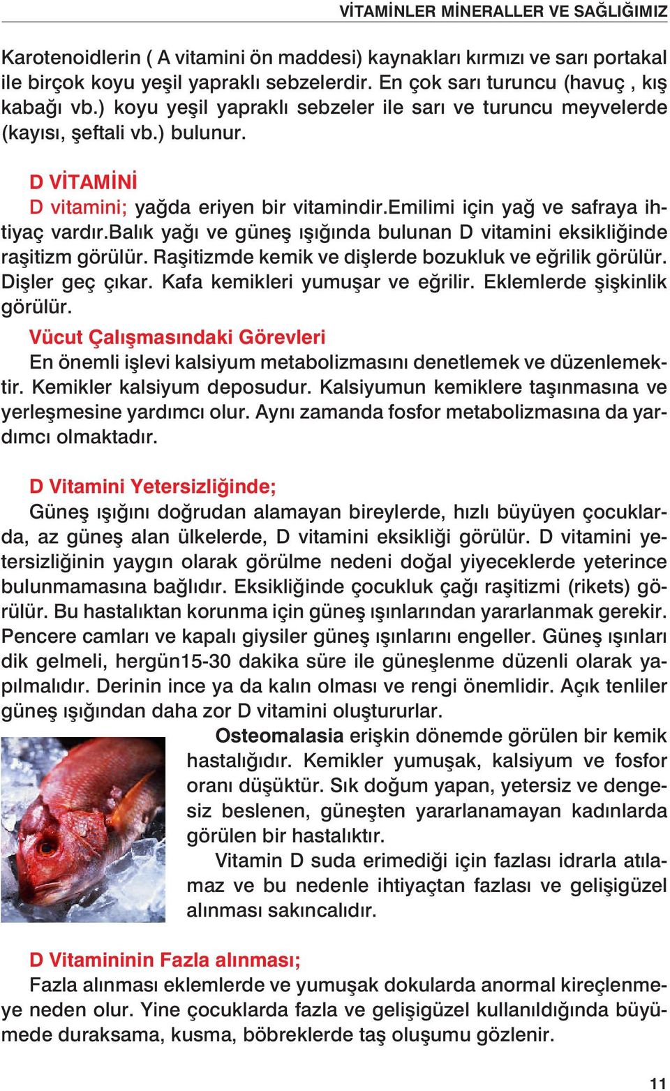 balık Vücut Çal mas ndaki yağı Görevleri ve güneş ışığında bulunan D vitamini eksikliğinde En önemli i levi kalsiyum metabolizmas n denetlemek raşitizm görülür.