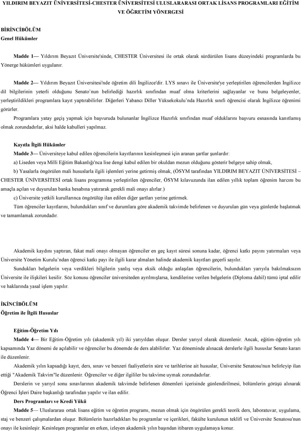 LYS sınavı ile Üniversite'ye yerleştirilen öğrencilerden İngilizce dil bilgilerinin yeterli olduğunu Senato nun belirlediği hazırlık sınıfından muaf olma kriterlerini sağlayanlar ve bunu