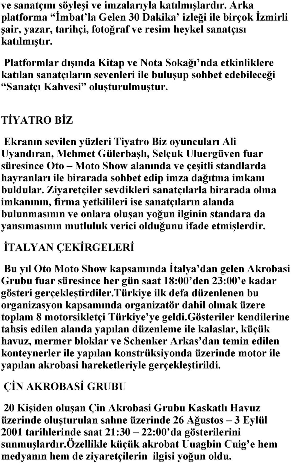 TİYATRO BİZ Ekranın sevilen yüzleri Tiyatro Biz oyuncuları Ali Uyandıran, Mehmet Gülerbaşlı, Selçuk Uluergüven fuar süresince Oto Moto Show alanında ve çeşitli standlarda hayranları ile birarada