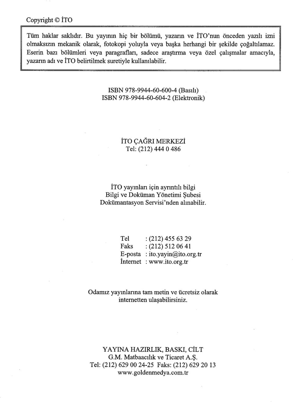 ISBN 978-9944-60-600-4 (Basılı) ISBN 978-9944-60-604-2 (Elektronik) ÎTO ÇAĞRI MERKEZÎ Tel: (212) 444 0 486 ÎTO yayınları için ayrıntılı bilgi Bilgi ve Doküman Yönetimi Şubesi Dokümantasyon