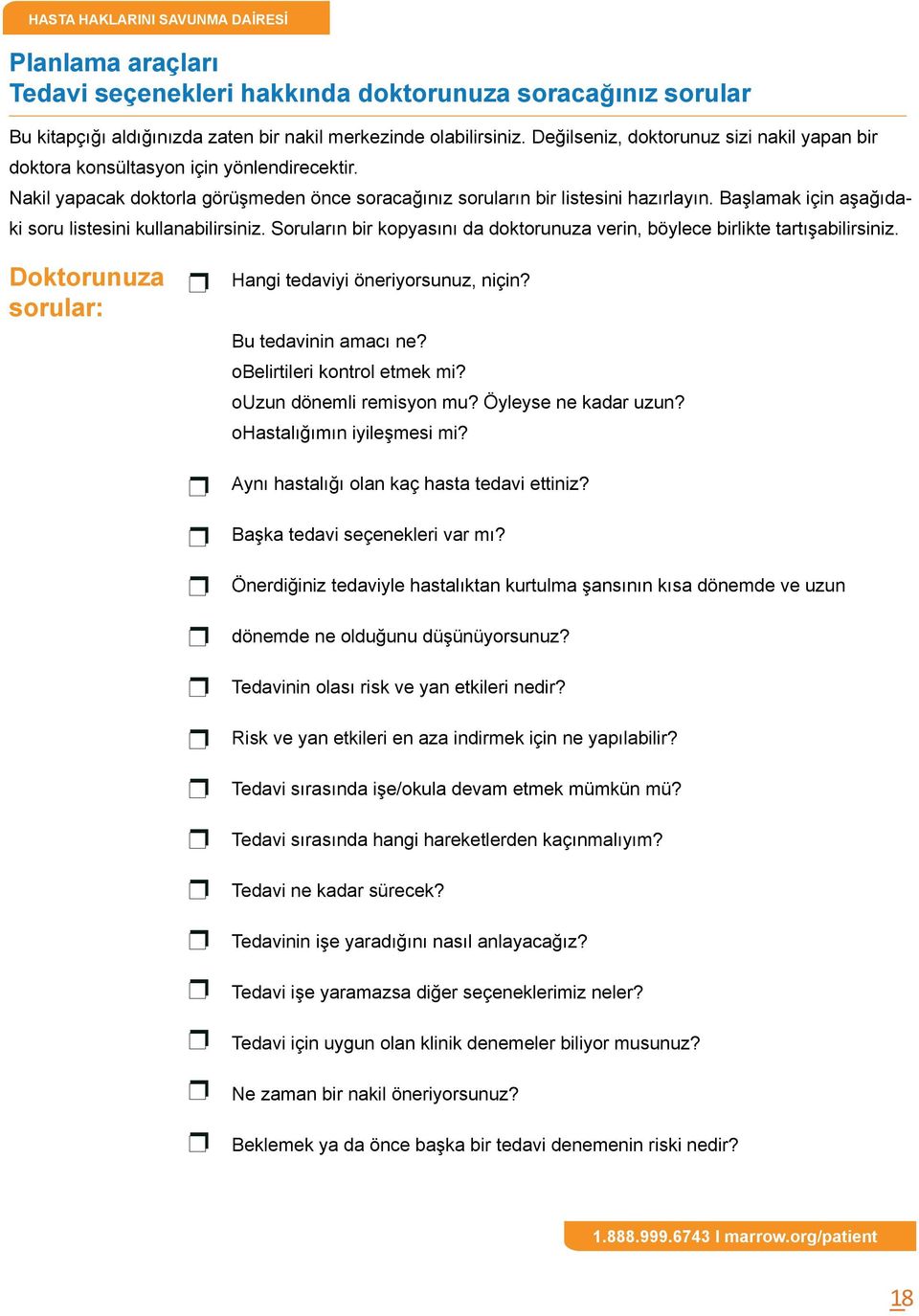 Başlamak için aşağıdaki soru listesini kullanabilirsiniz. Soruların bir kopyasını da doktorunuza verin, böylece birlikte tartışabilirsiniz. Doktorunuza sorular: Hangi tedaviyi öneriyorsunuz, niçin?