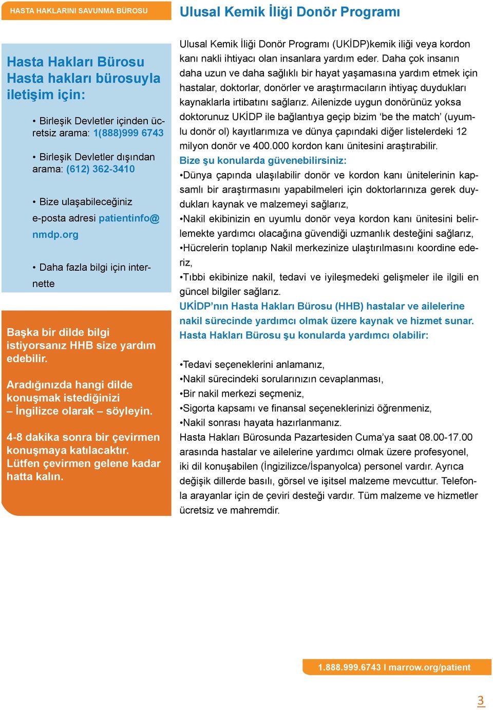 Aradığınızda hangi dilde konuşmak istediğinizi İngilizce olarak söyleyin. 4-8 dakika sonra bir çevirmen konuşmaya katılacaktır. Lütfen çevirmen gelene kadar hatta kalın.