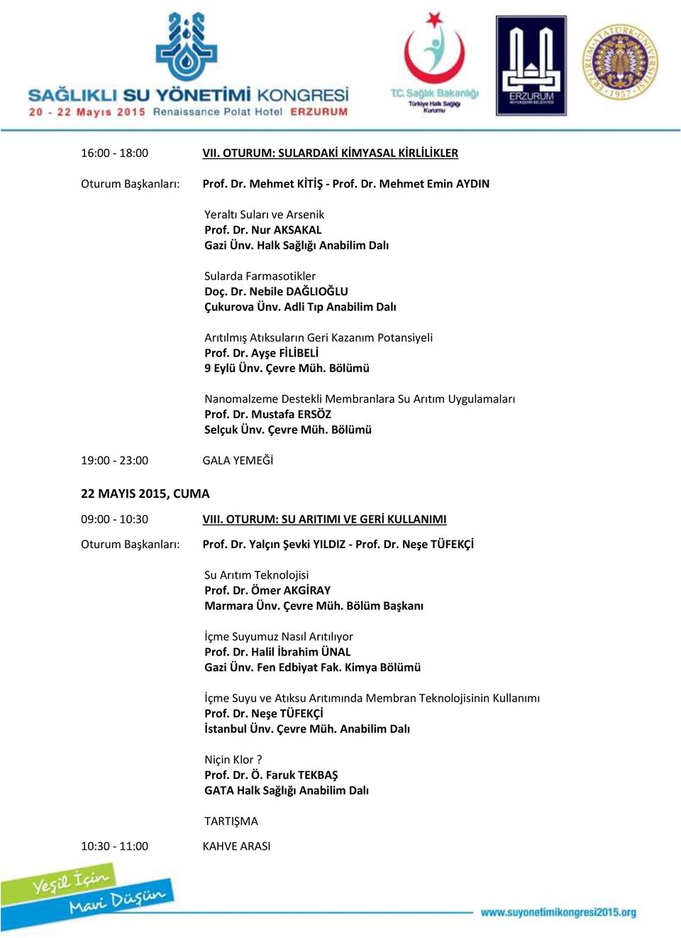 Çevre Müh. Bölümü Nanomalzeme Destekli Membranlara Su Arıtım Uygulamaları Prof. Dr. Mustafa ERSÖZ Selçuk Ünv. Çevre Müh. Bölümü 09:00-10:30 VIII. OTURUM: SU ARITIMI VE GERİ KULLANIMI Prof. Dr. Yalçın Şevki YILDIZ - Prof.