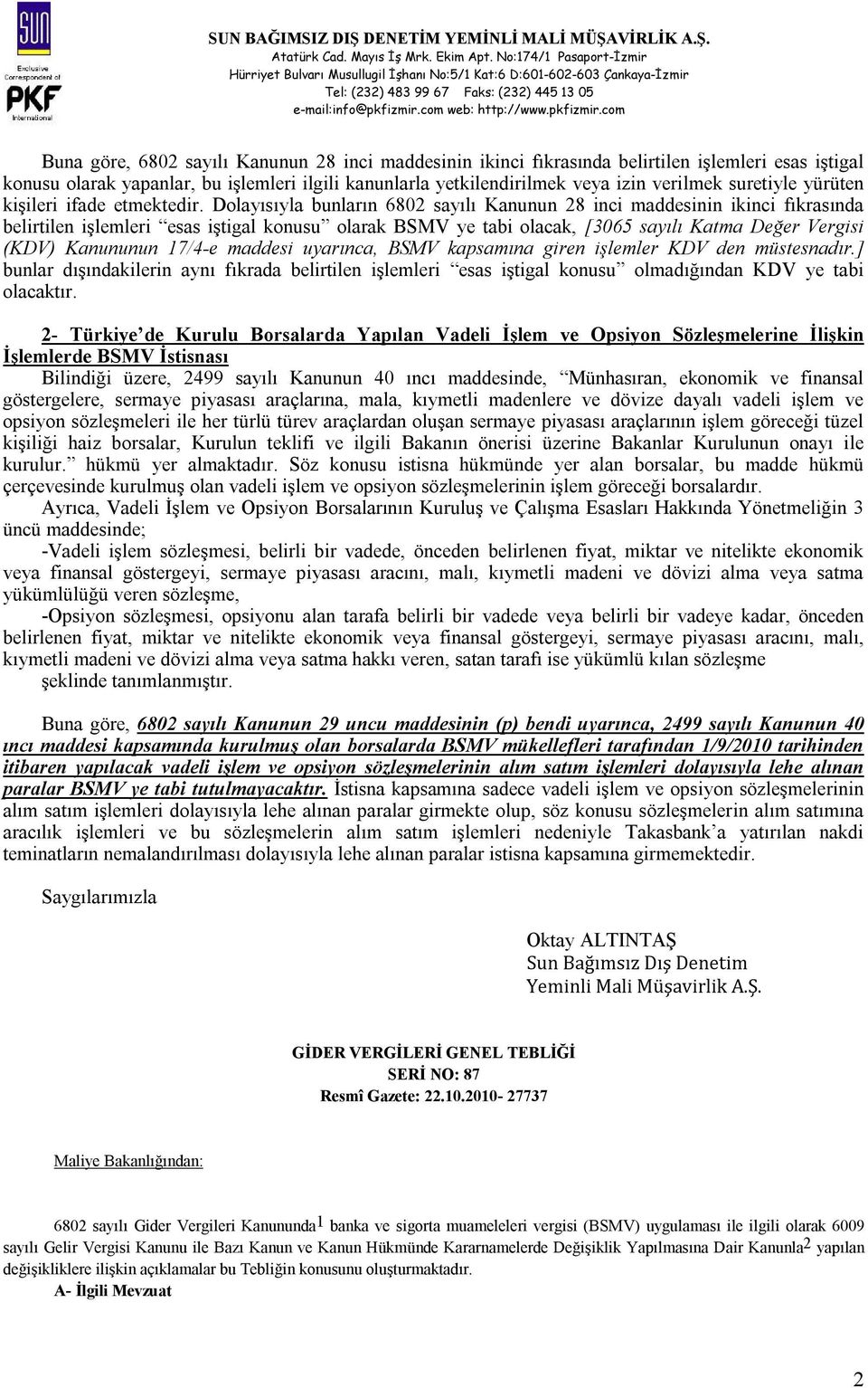 Dolayısıyla bunların 6802 sayılı Kanunun 28 inci maddesinin ikinci fıkrasında belirtilen işlemleri esas iştigal konusu olarak BSMV ye tabi olacak, [3065 sayılı Katma Değer Vergisi (KDV) Kanununun