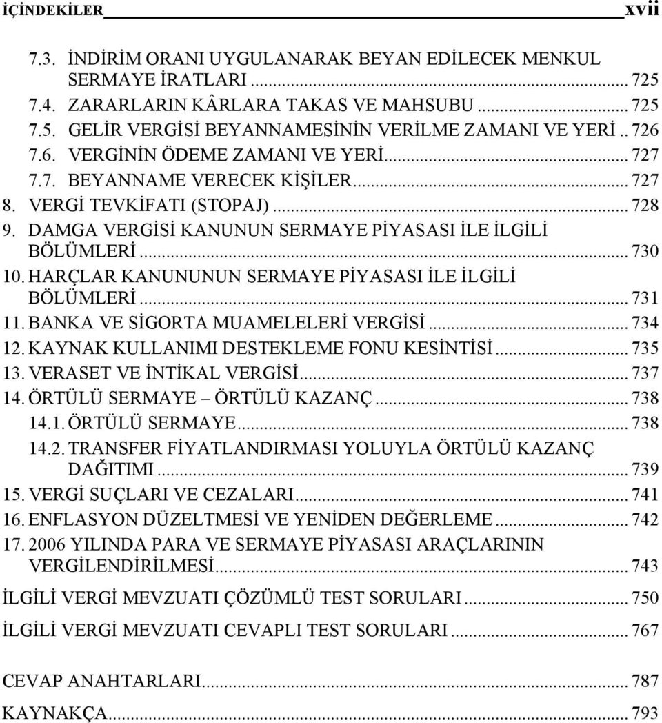 HARÇLAR KANUNUNUN SERMAYE PİYASASI İLE İLGİLİ BÖLÜMLERİ... 731 11. BANKA VE SİGORTA MUAMELELERİ VERGİSİ... 734 12. KAYNAK KULLANIMI DESTEKLEME FONU KESİNTİSİ... 735 13. VERASET VE İNTİKAL VERGİSİ.