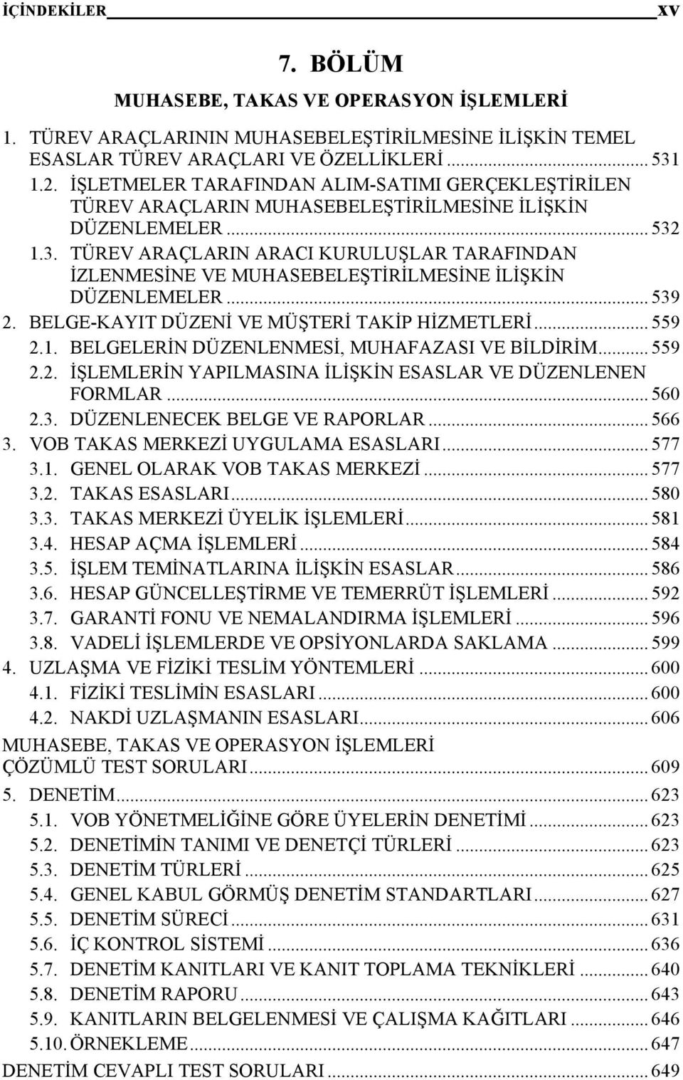 1.3. TÜREV ARAÇLARIN ARACI KURULUŞLAR TARAFINDAN İZLENMESİNE VE MUHASEBELEŞTİRİLMESİNE İLİŞKİN DÜZENLEMELER... 539 2. BELGE-KAYIT DÜZENİ VE MÜŞTERİ TAKİP HİZMETLERİ... 559 2.1. BELGELERİN DÜZENLENMESİ, MUHAFAZASI VE BİLDİRİM.