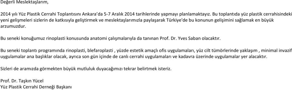 Bu seneki konuğumuz rinoplasti konusunda anatomi çalışmalarıyla da tanınan Prof. Dr. Yves Saban olacaktır.