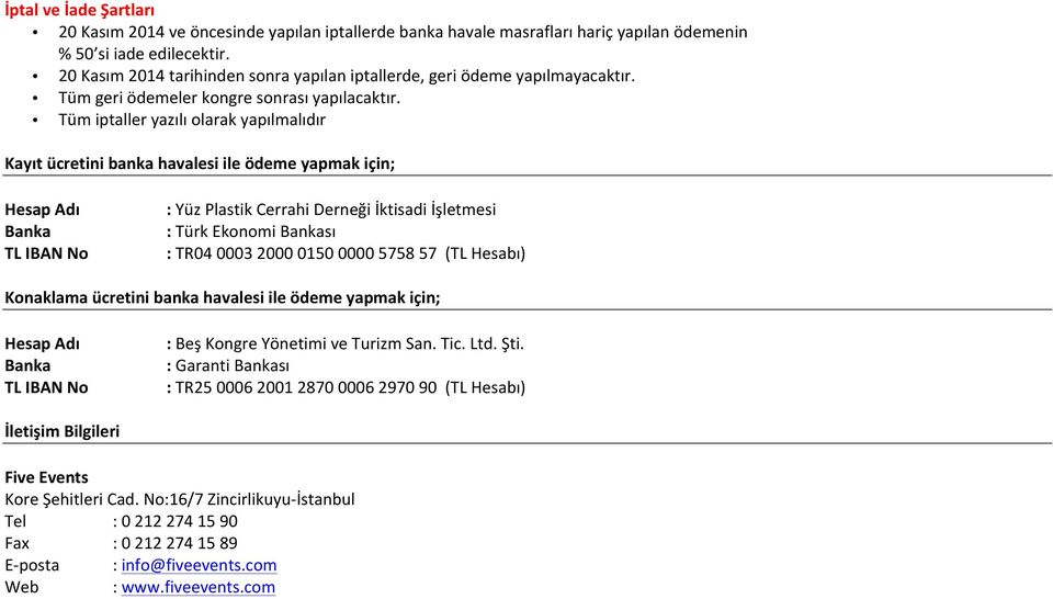 Tüm iptaller yazılı olarak yapılmalıdır Kayıt ücretini banka havalesi ile ödeme yapmak için; Hesap Adı Banka TL IBAN No : Yüz Plastik Cerrahi Derneği İktisadi İşletmesi : Türk Ekonomi Bankası : TR04