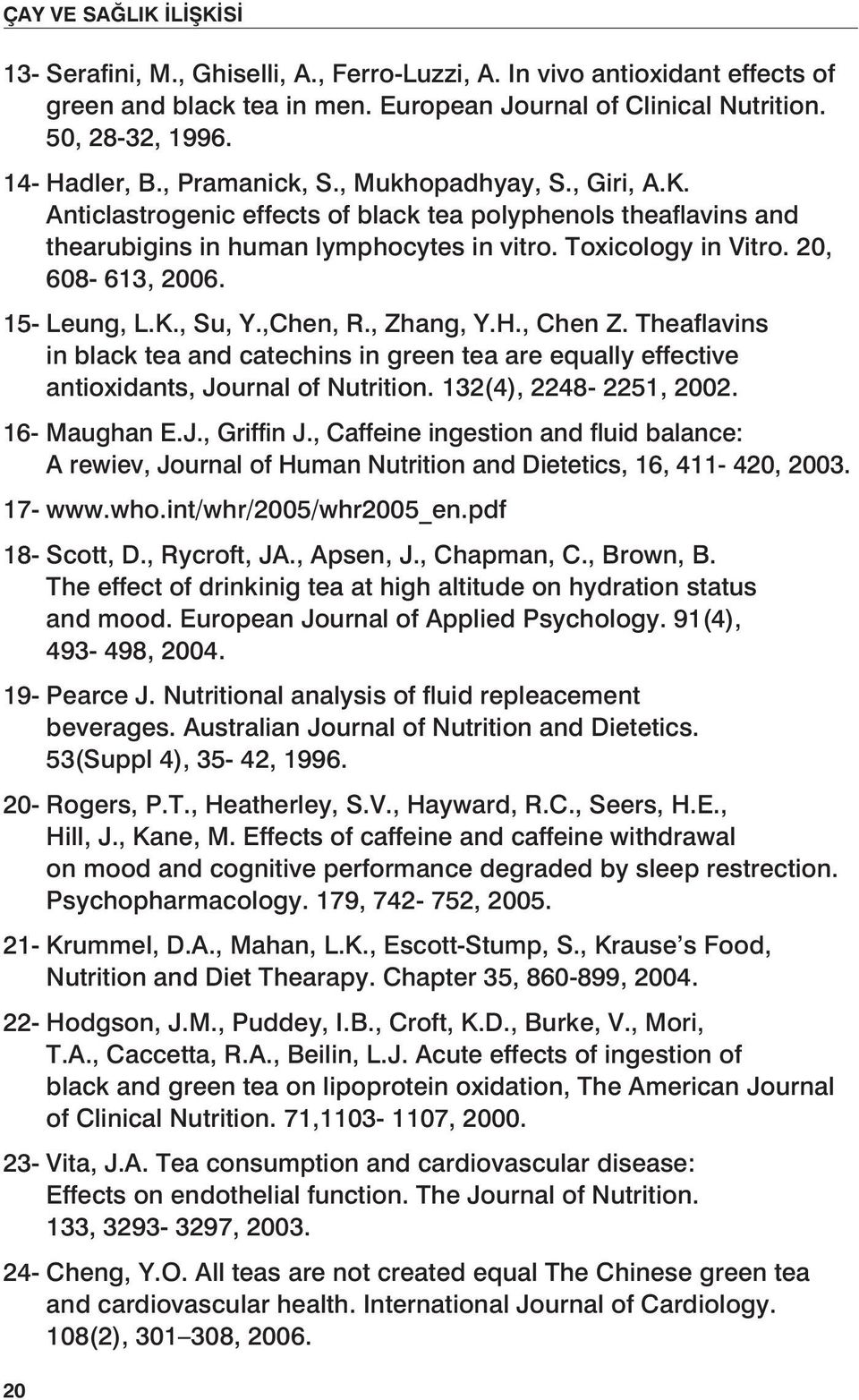 ,Chen, R., Zhang, Y.H., Chen Z. Theaflavins in black tea and catechins in green tea are equally effective antioxidants, Journal of Nutrition. 132(4), 2248-2251, 2002. 16- Maughan E.J., Griffin J.