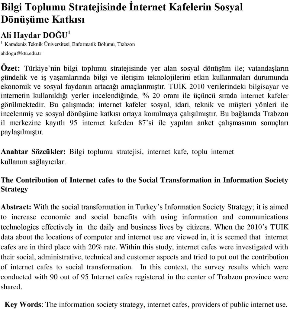 sosyal faydanın artacağı amaçlanmıştır. TUİK 2010 verilerindeki bilgisayar ve internetin kullanıldığı yerler incelendiğinde, % 20 oranı ile üçüncü sırada internet kafeler görülmektedir.