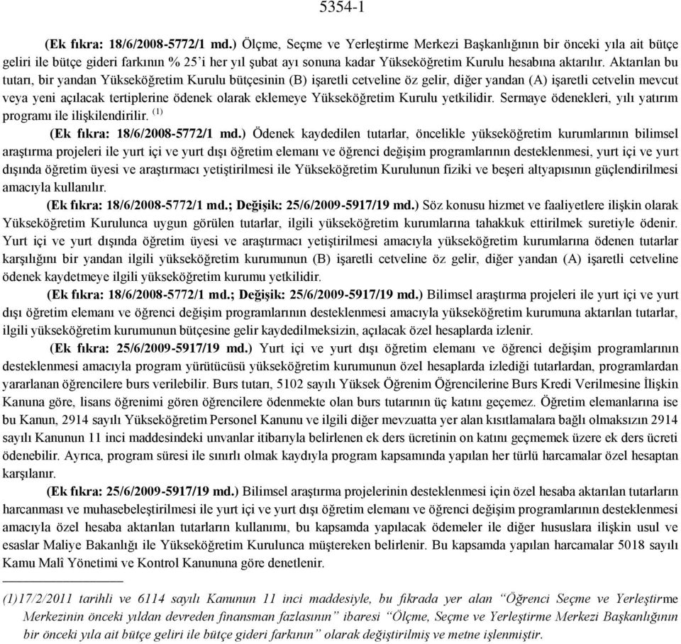 Aktarılan bu tutarı, bir yandan Yükseköğretim Kurulu bütçesinin (B) işaretli cetveline öz gelir, diğer yandan (A) işaretli cetvelin mevcut veya yeni açılacak tertiplerine ödenek olarak eklemeye