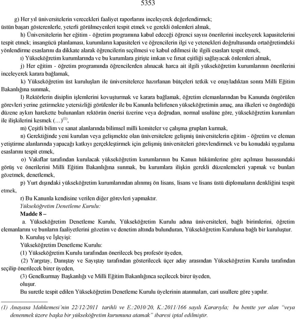 yetenekleri doğrultusunda ortaöğretimdeki yönlendirme esaslarını da dikkate alarak öğrencilerin seçilmesi ve kabul edilmesi ile ilgili esasları tespit etmek, ı) Yükseköğretim kurumlarında ve bu