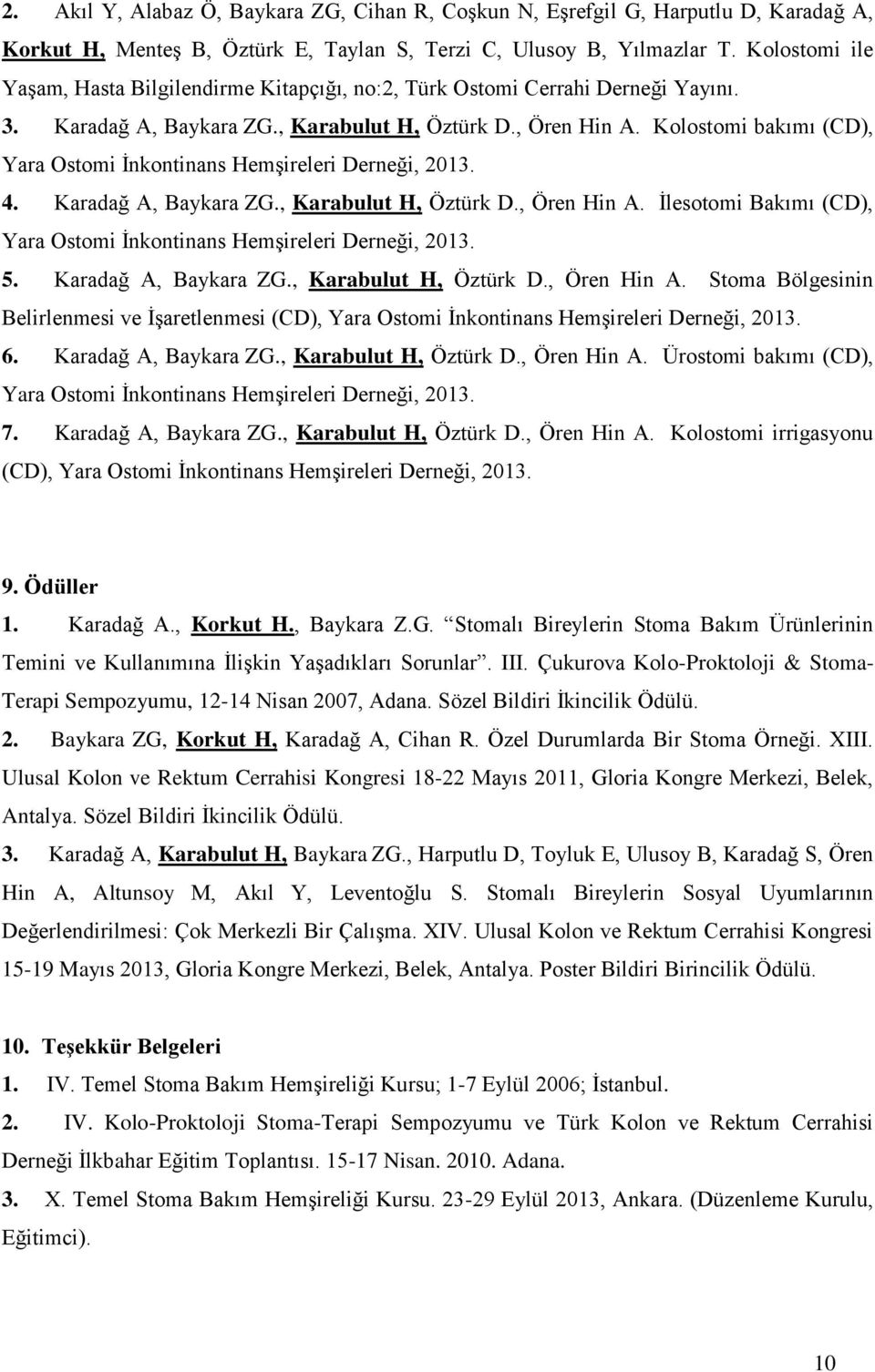 Kolostomi bakımı (CD), Yara Ostomi İnkontinans Hemşireleri Derneği, 2013. 4. Karadağ A, Baykara ZG., Karabulut H, Öztürk D., Ören Hin A.