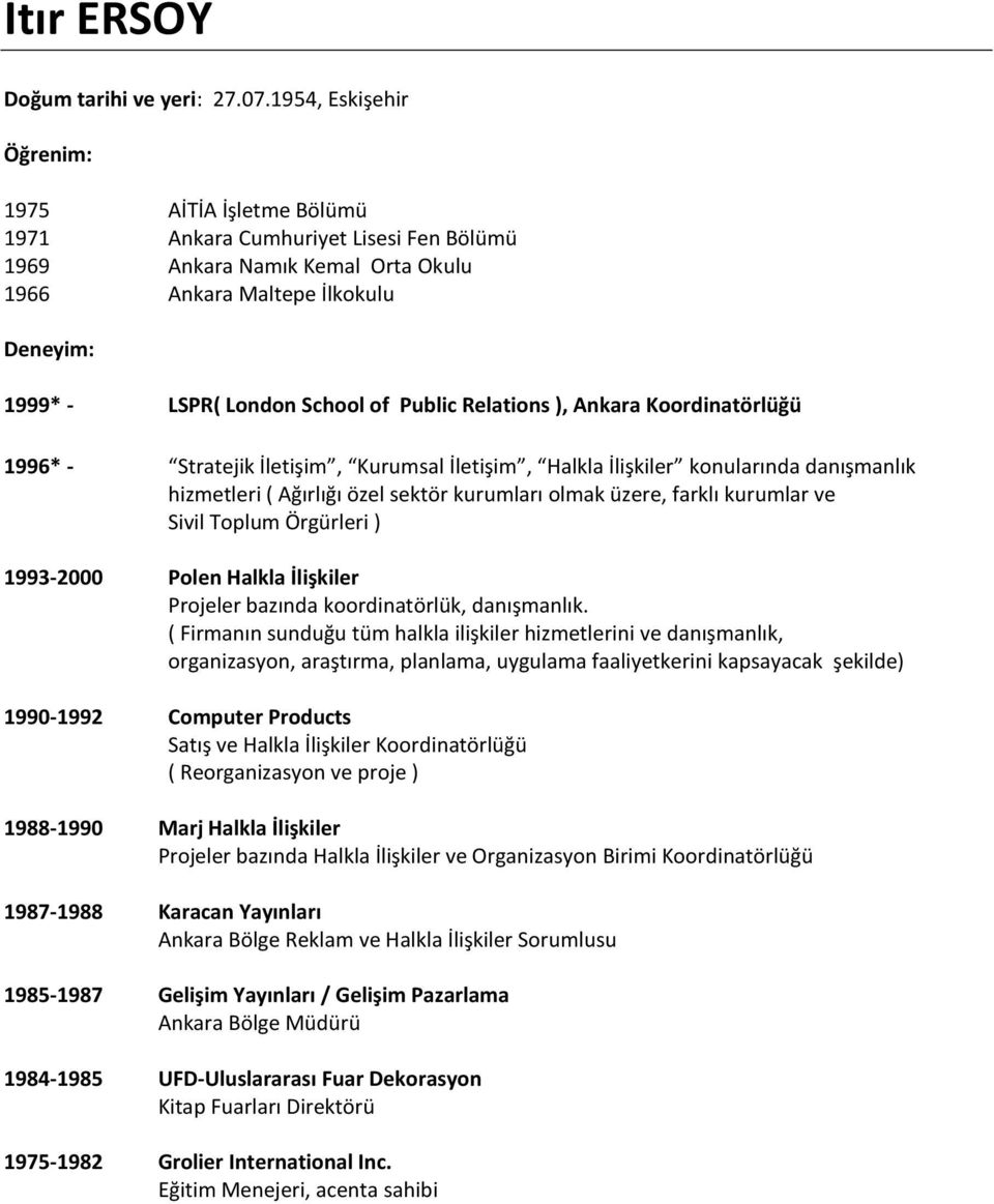 Public Relations ), Ankara Koordinatörlüğü 1996* - Stratejik İletişim, Kurumsal İletişim, Halkla İlişkiler konularında danışmanlık hizmetleri ( Ağırlığı özel sektör kurumları olmak üzere, farklı