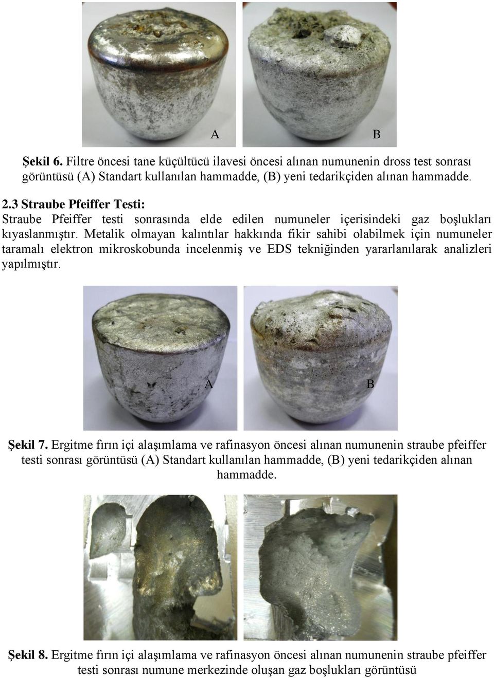 Metalik olmayan kalıntılar hakkında fikir sahibi olabilmek için numuneler taramalı elektron mikroskobunda incelenmiş ve EDS tekniğinden yararlanılarak analizleri yapılmıştır. A B Şekil 7.