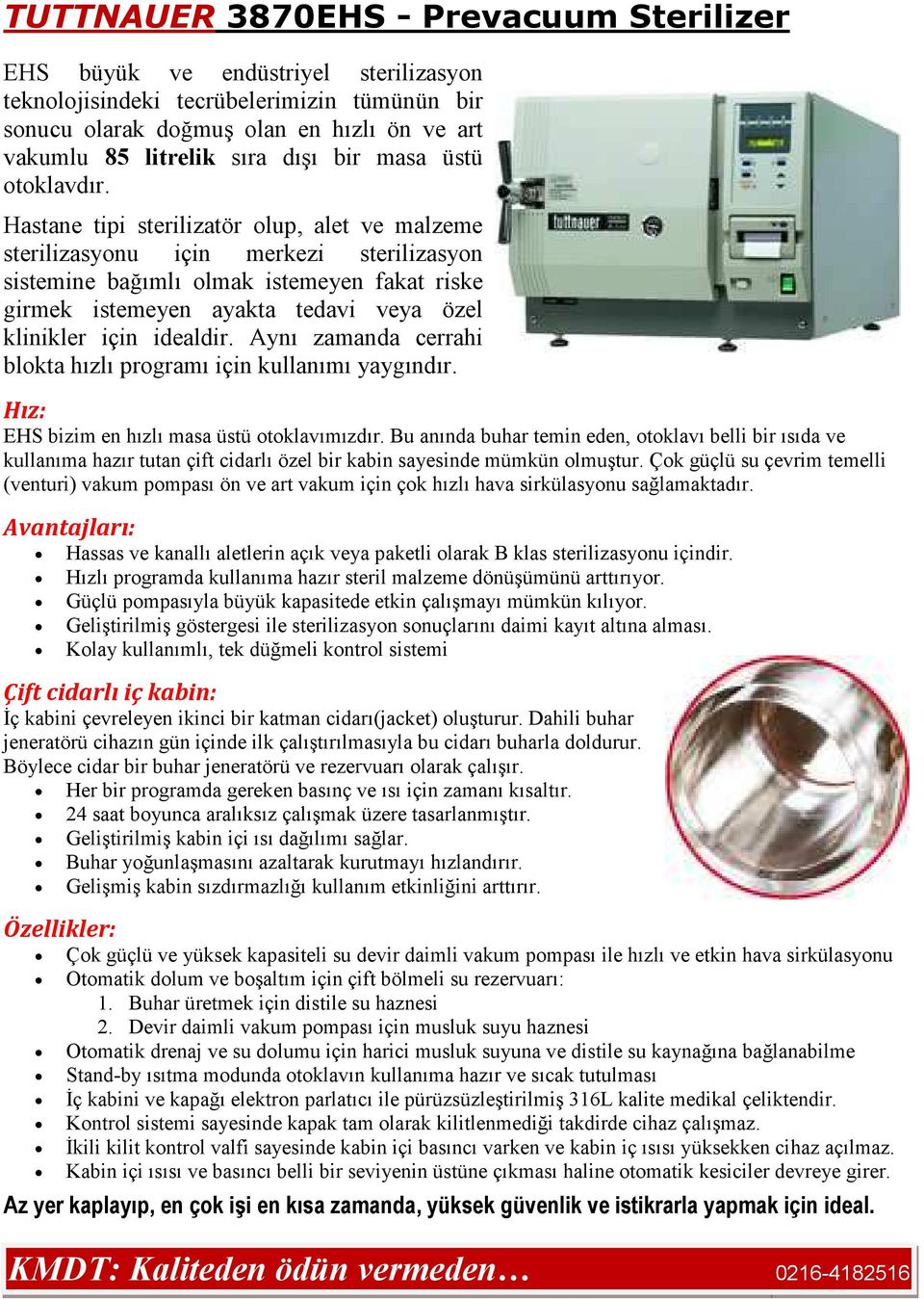 Hastane tipi sterilizatör olup, alet ve malzeme sterilizasyonu için merkezi sterilizasyon sistemine bağımlı olmak istemeyen fakat riske girmek istemeyen ayakta tedavi veya özel klinikler için