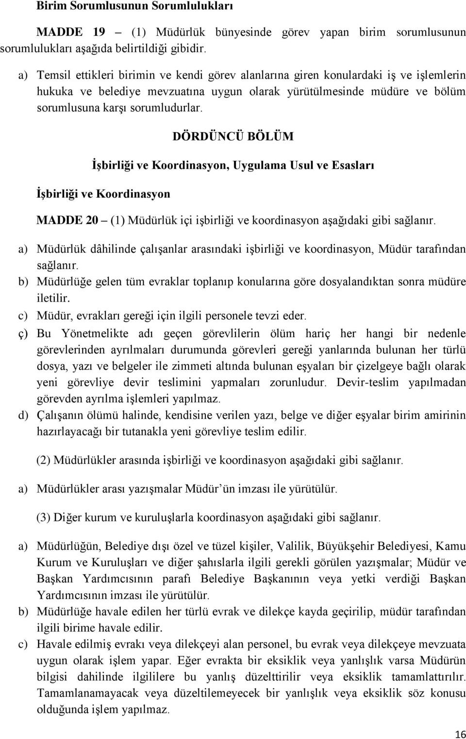 DÖRDÜNCÜ BÖLÜM İşbirliği ve Koordinasyon, Uygulama Usul ve Esasları İşbirliği ve Koordinasyon MADDE 20 (1) Müdürlük içi işbirliği ve koordinasyon aşağıdaki gibi sağlanır.