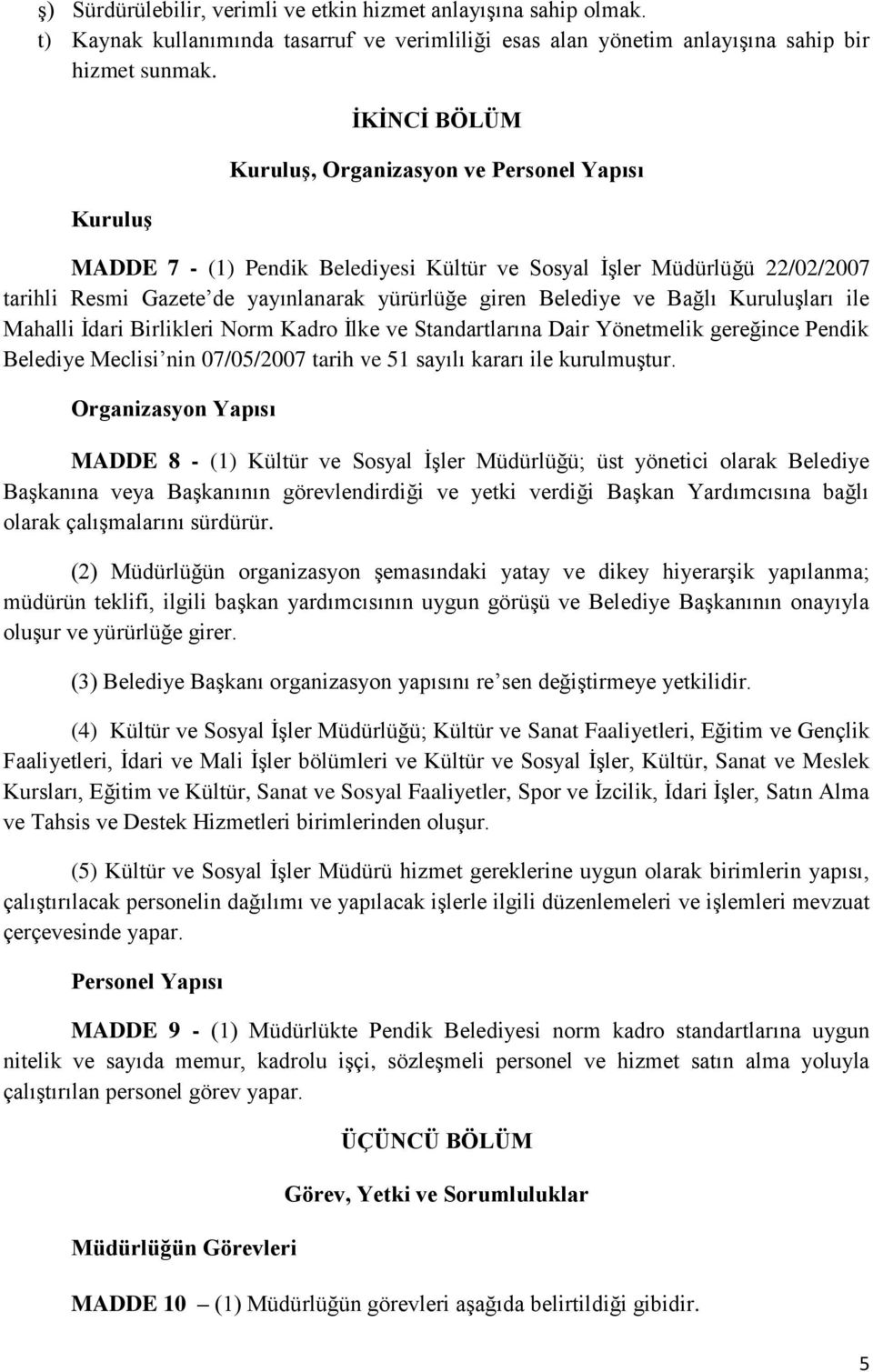 ve Bağlı Kuruluşları ile Mahalli İdari Birlikleri Norm Kadro İlke ve Standartlarına Dair Yönetmelik gereğince Pendik Belediye Meclisi nin 07/05/2007 tarih ve 51 sayılı kararı ile kurulmuştur.