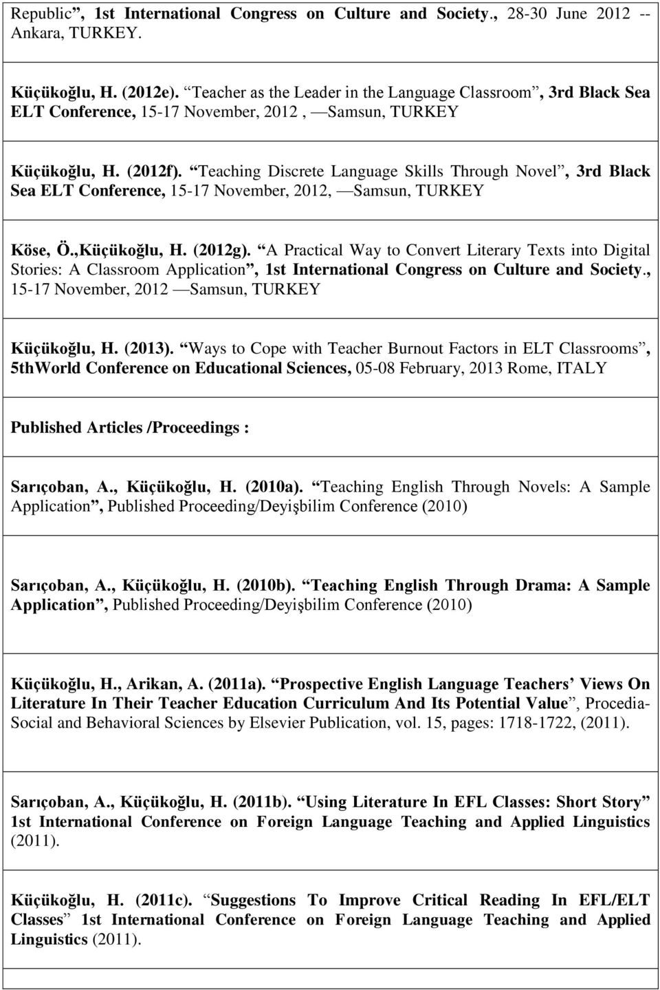 Teaching Discrete Language Skills Through Novel, 3rd Black Sea ELT Conference, 15-17 November, 2012, Samsun, TURKEY Köse, Ö.,Küçükoğlu, H. (2012g).