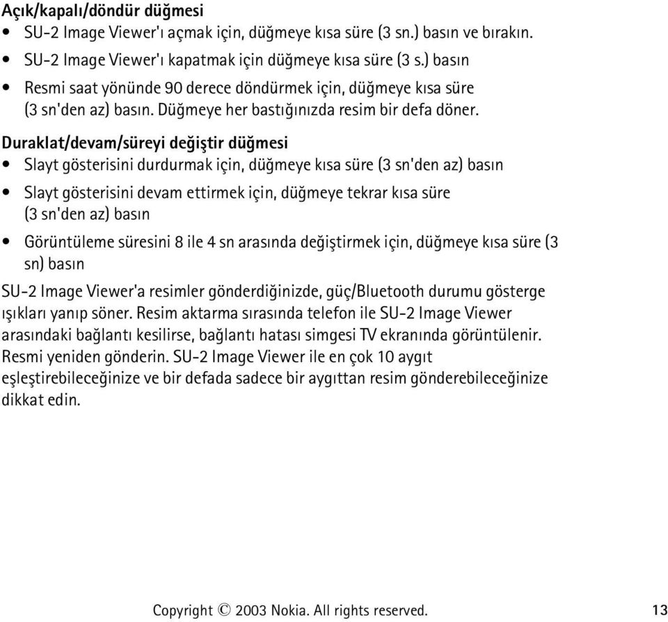 Duraklat/devam/süreyi deðiþtir düðmesi Slayt gösterisini durdurmak için, düðmeye kýsa süre (3 sn'den az) basýn Slayt gösterisini devam ettirmek için, düðmeye tekrar kýsa süre (3 sn'den az) basýn