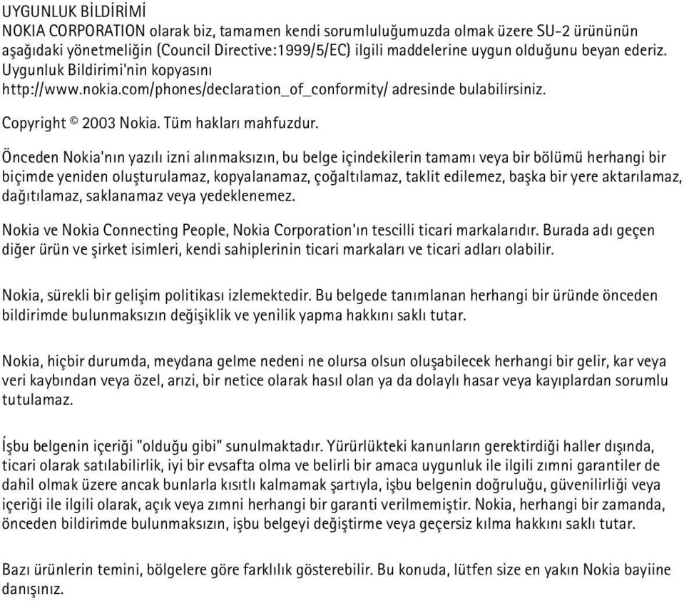 Önceden Nokia'nýn yazýlý izni alýnmaksýzýn, bu belge içindekilerin tamamý veya bir bölümü herhangi bir biçimde yeniden oluþturulamaz, kopyalanamaz, çoðaltýlamaz, taklit edilemez, baþka bir yere