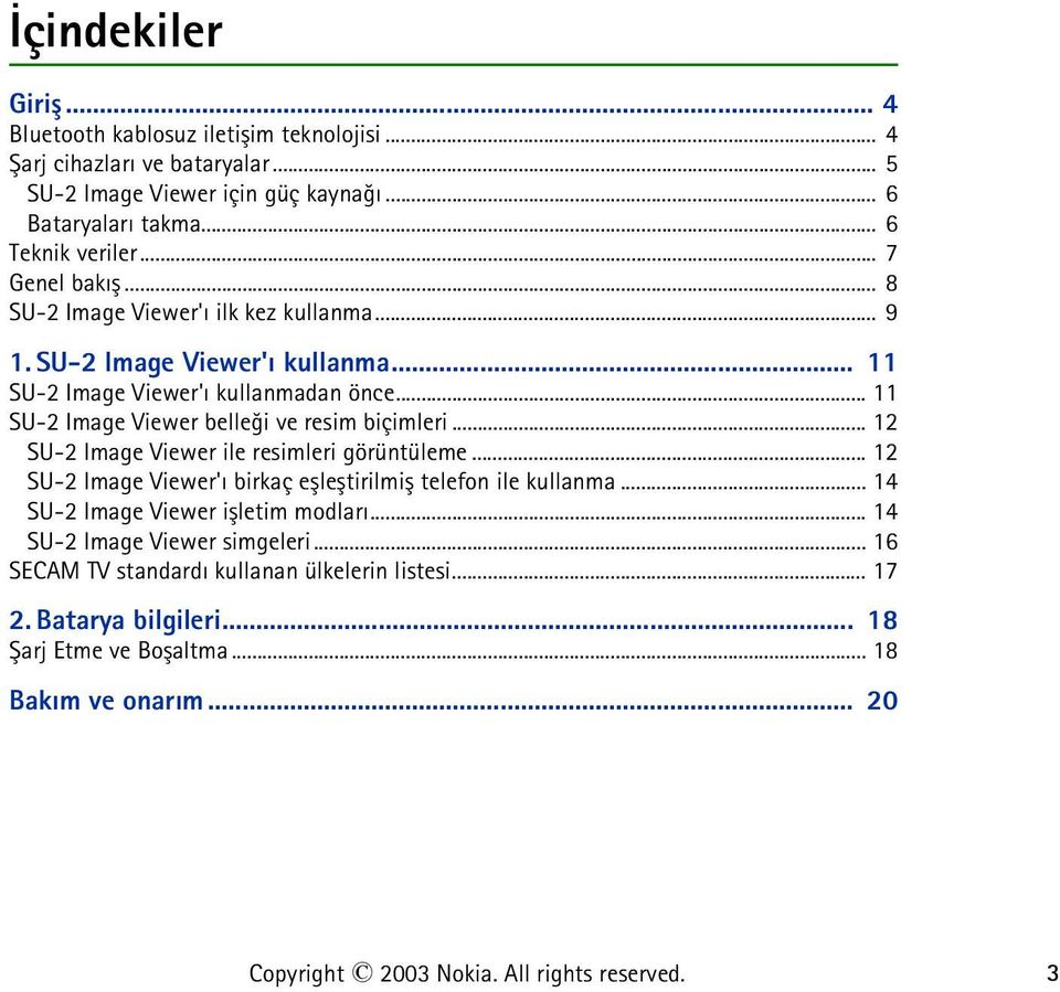 .. 11 SU-2 Image Viewer belleði ve resim biçimleri... 12 SU-2 Image Viewer ile resimleri görüntüleme... 12 SU-2 Image Viewer'ý birkaç eþleþtirilmiþ telefon ile kullanma.