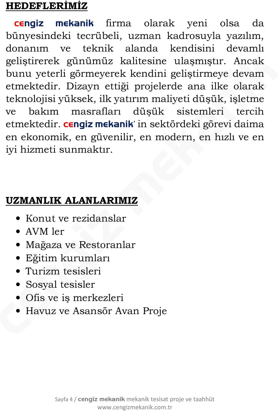 Dizayn ettiği projelerde ana ilke olarak teknolojisi yüksek, ilk yatırım maliyeti düşük, işletme ve bakım masrafları düşük sistemleri tercih etmektedir.