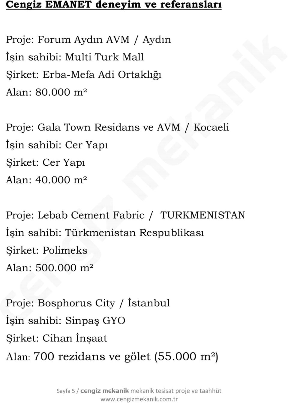 000 m² Proje: Lebab Cement Fabric / TURKMENISTAN İşin sahibi: Türkmenistan Respublikası Şirket: Polimeks Alan: 500.