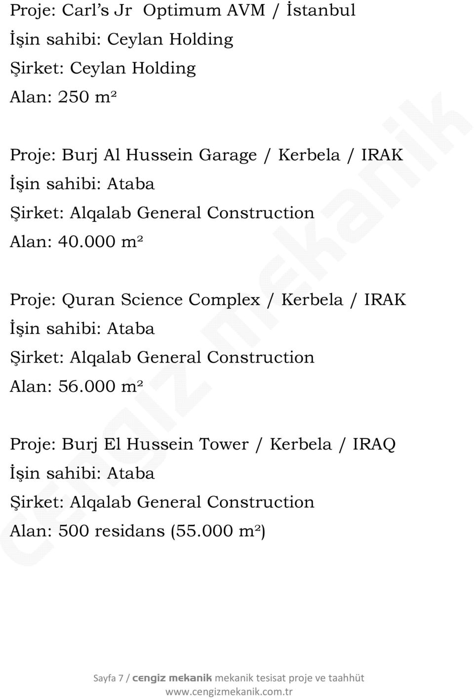 000 m² Proje: Quran Science Complex / Kerbela / IRAK İşin sahibi: Ataba Şirket: Alqalab General Construction Alan: 56.