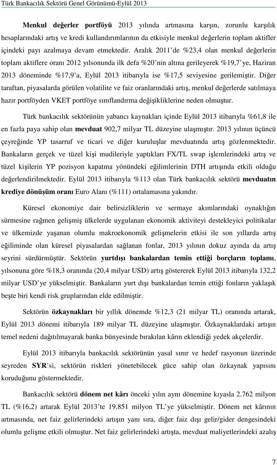 Aralık 2011 de %23,4 olan menkul değerlerin toplam aktiflere oranı 2012 yılsonunda ilk defa %20 nin altına gerileyerek %19,7 ye, Haziran 2013 döneminde %17,9 a, Eylül 2013 itibarıyla ise %17,5