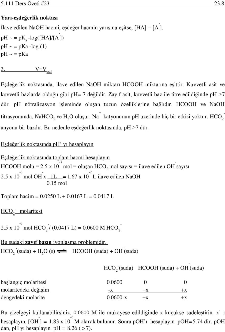 Zayıf asit, kuvvetli baz ile titre edildiğinde ph >7 dür. ph nötralizasyon işleminde oluşan tuzun özelliklerine bağlıdır. HCOOH ve NaOH titrasyonunda, NaHCO 2 ve H 2 O oluşur.