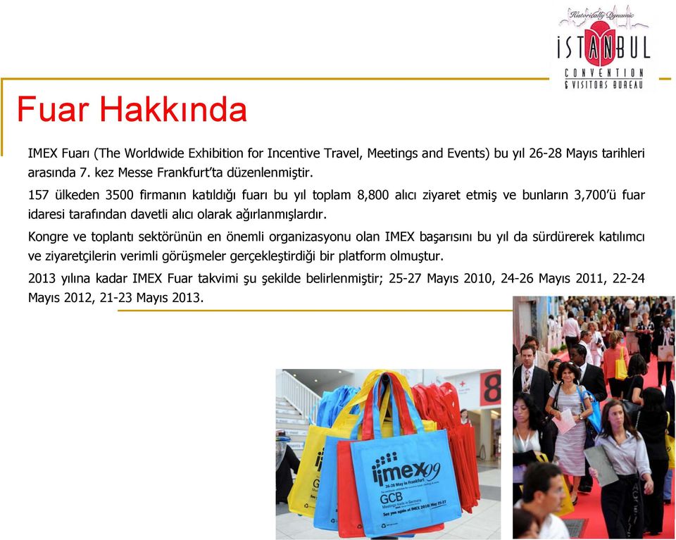 157 ülkeden 3500 firmanın katıldığı fuarı bu yıl toplam 8,800 alıcı ziyaret etmiş ve bunların 3,700 ü fuar idaresi tarafından davetli alıcı olarak ağırlanmışlardır.