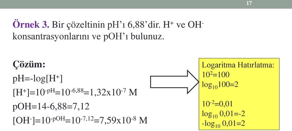 Çözüm: ph=-log[h + ] [H + ]=10 -ph =10-6,88 =1,32x10-7 M