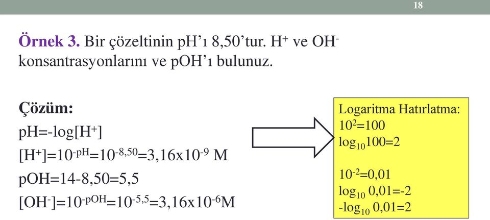 Çözüm: ph=-log[h + ] [H + ]=10 -ph =10-8,50 =3,16x10-9 M