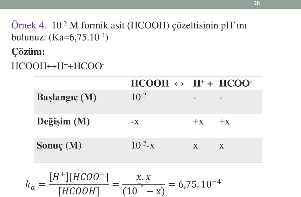 10-4 ) Çözüm: HCOOH H + +HCOO - HCOOH H + + HCOO - Başlangıç (M)