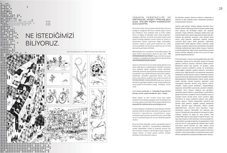 Kimimiz ikinci Harb-i Umumi günlerini bile hatýrlayan, kimimiz o sevdiðimiz, övdüðümüz '68 ruhunu' özlemle arayan, kimimiz Elvis Presley'nin ikinci yükseliþini bilen ve tarihin sadece Elvis'in ilk