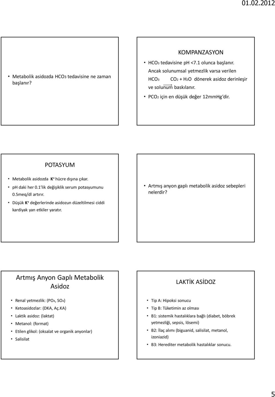 ph daki her 0.1 lik değişiklik serum potasyumunu 0.5meq/dl artırır. Düşük K + değerlerinde asidozun düzeltilmesi ciddi kardiyak yan etkiler yaratır.