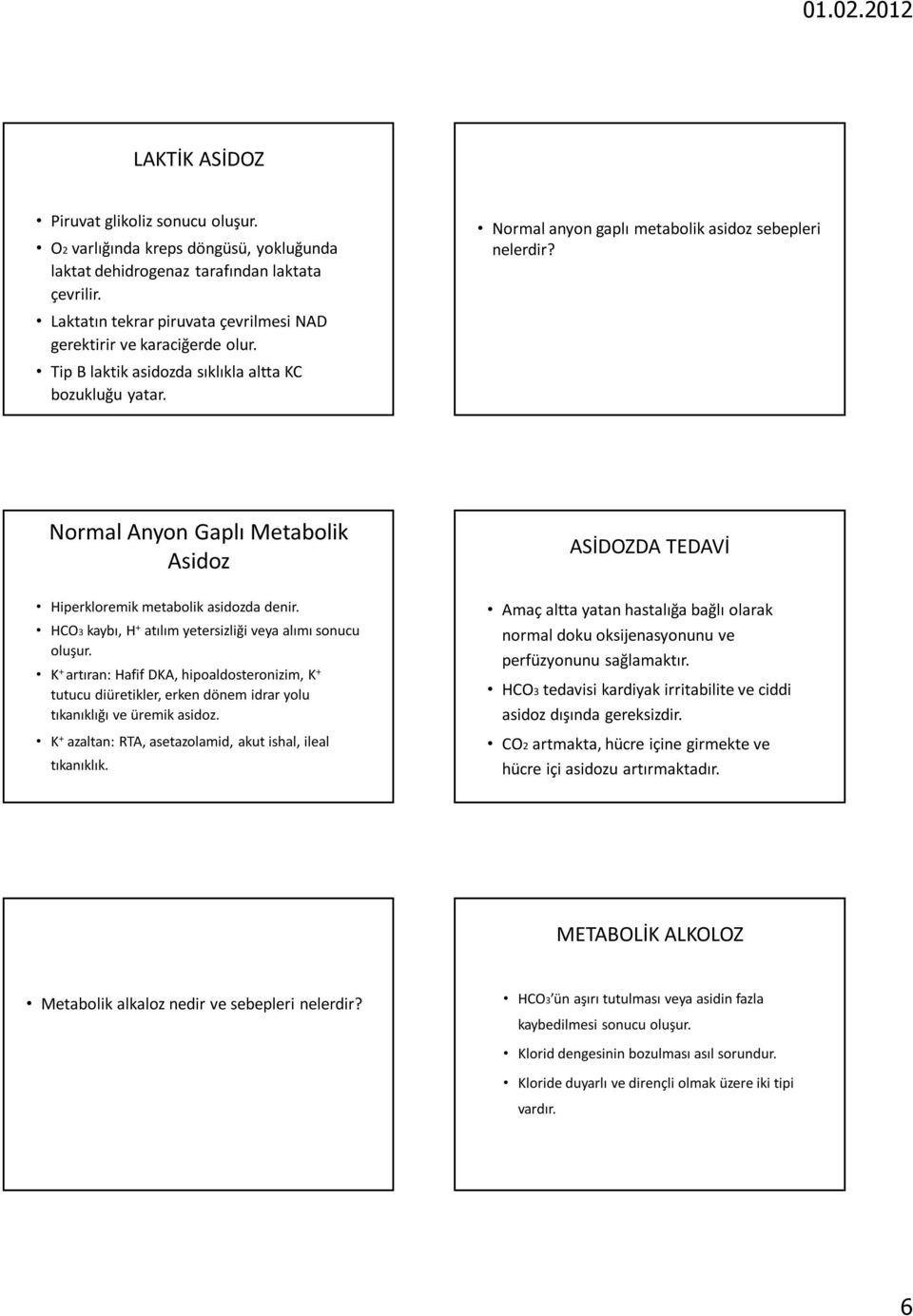 Normal Anyon Gaplı Metabolik Asidoz ASİDOZDA TEDAVİ Hiperkloremik metabolik asidozda denir. HCO3 kaybı, H + atılım yetersizliği veya alımı sonucu oluşur.