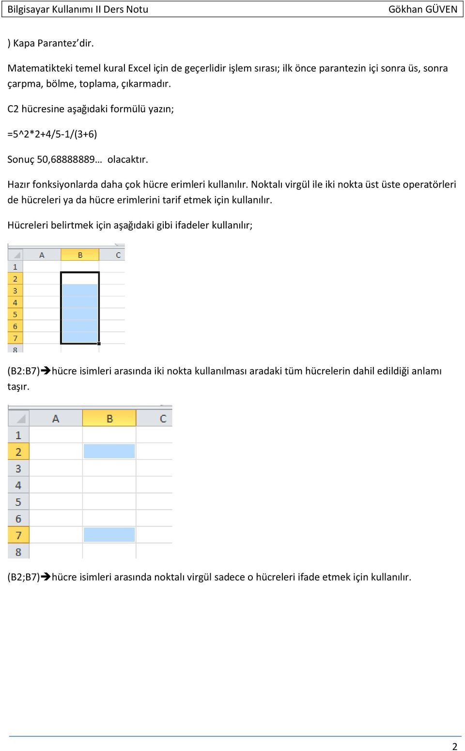 Noktalı virgül ile iki nokta üst üste operatörleri de hücreleri ya da hücre erimlerini tarif etmek için kullanılır.