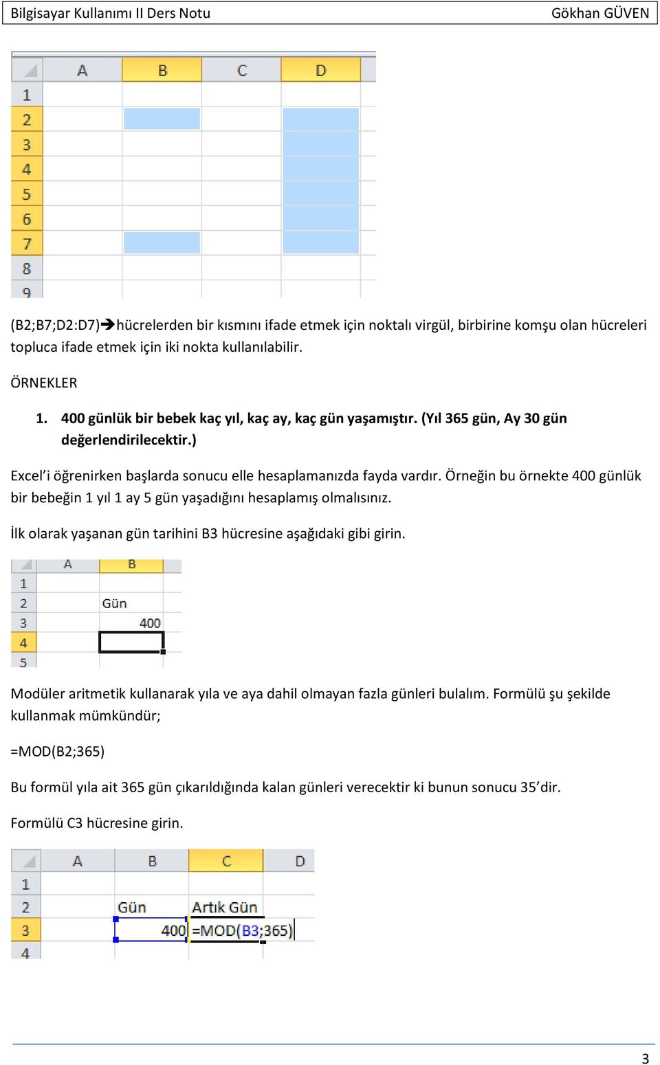 Örneğin bu örnekte 400 günlük bir bebeğin 1 yıl 1 ay 5 gün yaşadığını hesaplamış olmalısınız. İlk olarak yaşanan gün tarihini B3 hücresine aşağıdaki gibi girin.