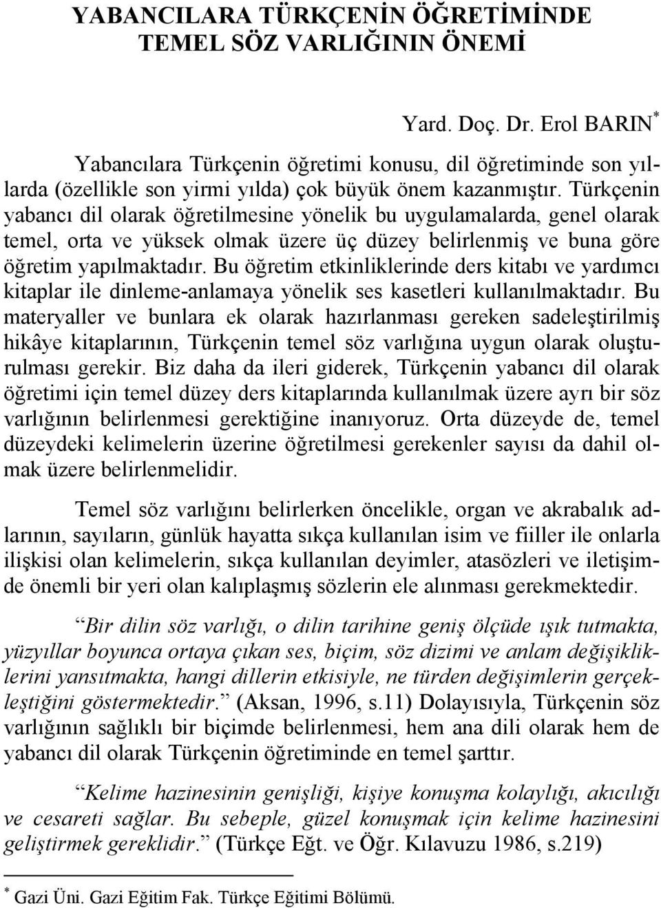 Türkçenin yabancı dil olarak öğretilmesine yönelik bu uygulamalarda, genel olarak temel, orta ve yüksek olmak üzere üç düzey belirlenmiş ve buna göre öğretim yapılmaktadır.