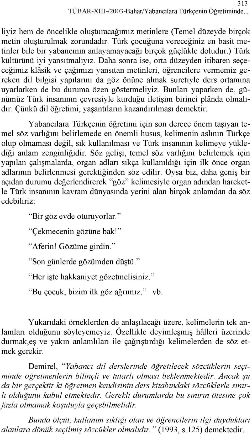 Daha sonra ise, orta düzeyden itibaren seçeceğimiz klâsik ve çağımızı yansıtan metinleri, öğrencilere vermemiz gereken dil bilgisi yapılarını da göz önüne almak suretiyle ders ortamına uyarlarken de