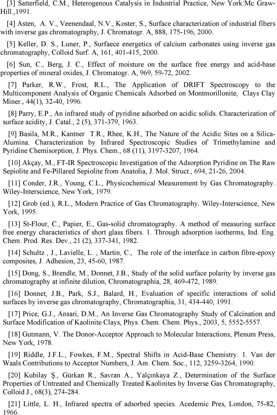 , Surfaece energetics of calcium carbonates using inverse gas chromatography, Colloid Surf., 161, 41-415, 2. [6] Sun, C., Berg, J. C., Effect of moisture on the surface free energy and acid-base properties of mineral oxides, J.